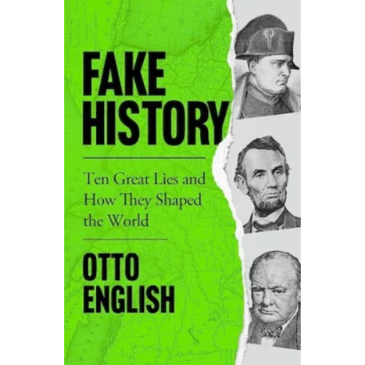Fake History: Ten Great Lies and How They Shaped the World / Otto English