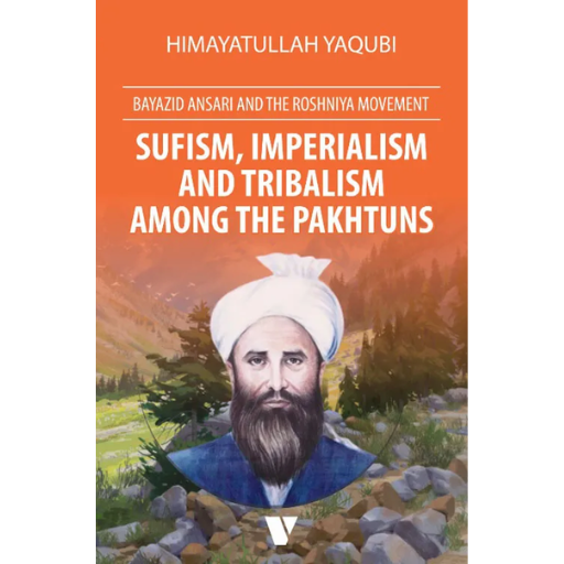 SUFISM, IMPERIALISM AND TRIBALISM AMONG THE PAKHTUNS / HIMAYATULLAH YAQUBI